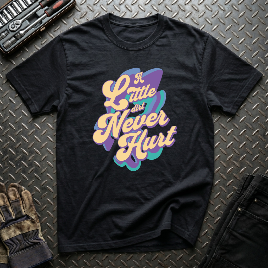 A Little Dirt Never Hurt T-Shirt