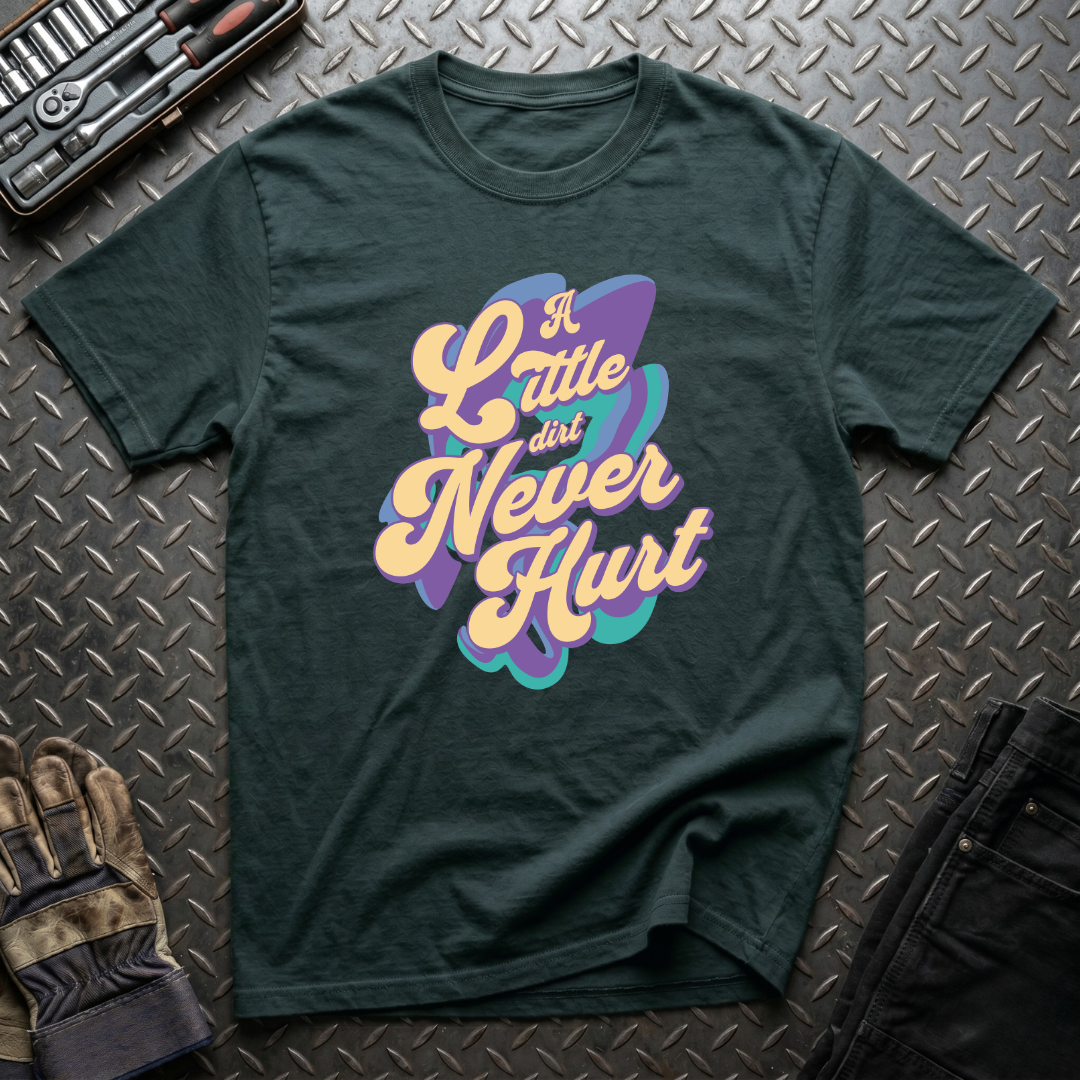 A Little Dirt Never Hurt T-Shirt