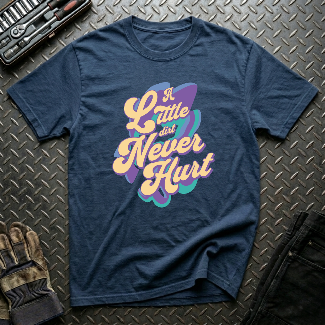 A Little Dirt Never Hurt T-Shirt