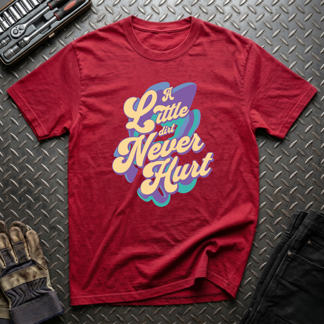 A Little Dirt Never Hurt T-Shirt