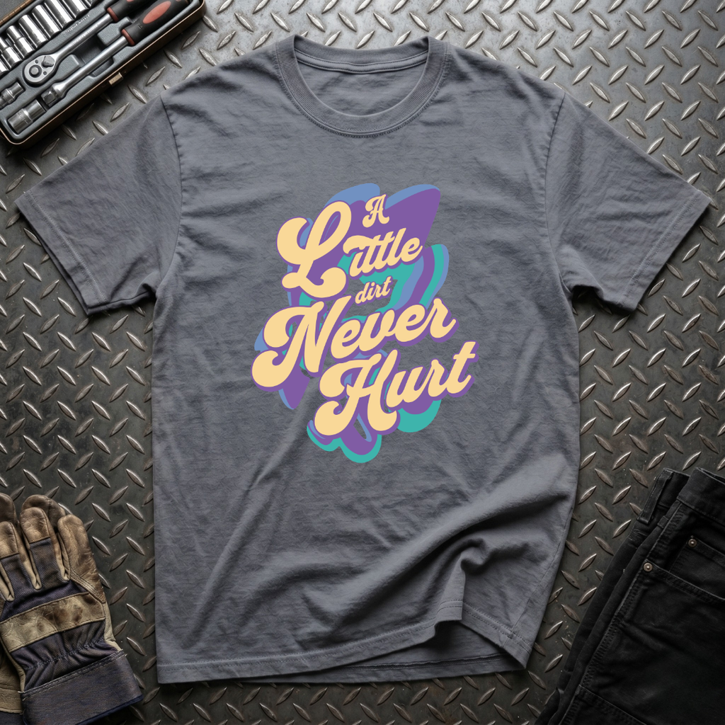 A Little Dirt Never Hurt T-Shirt