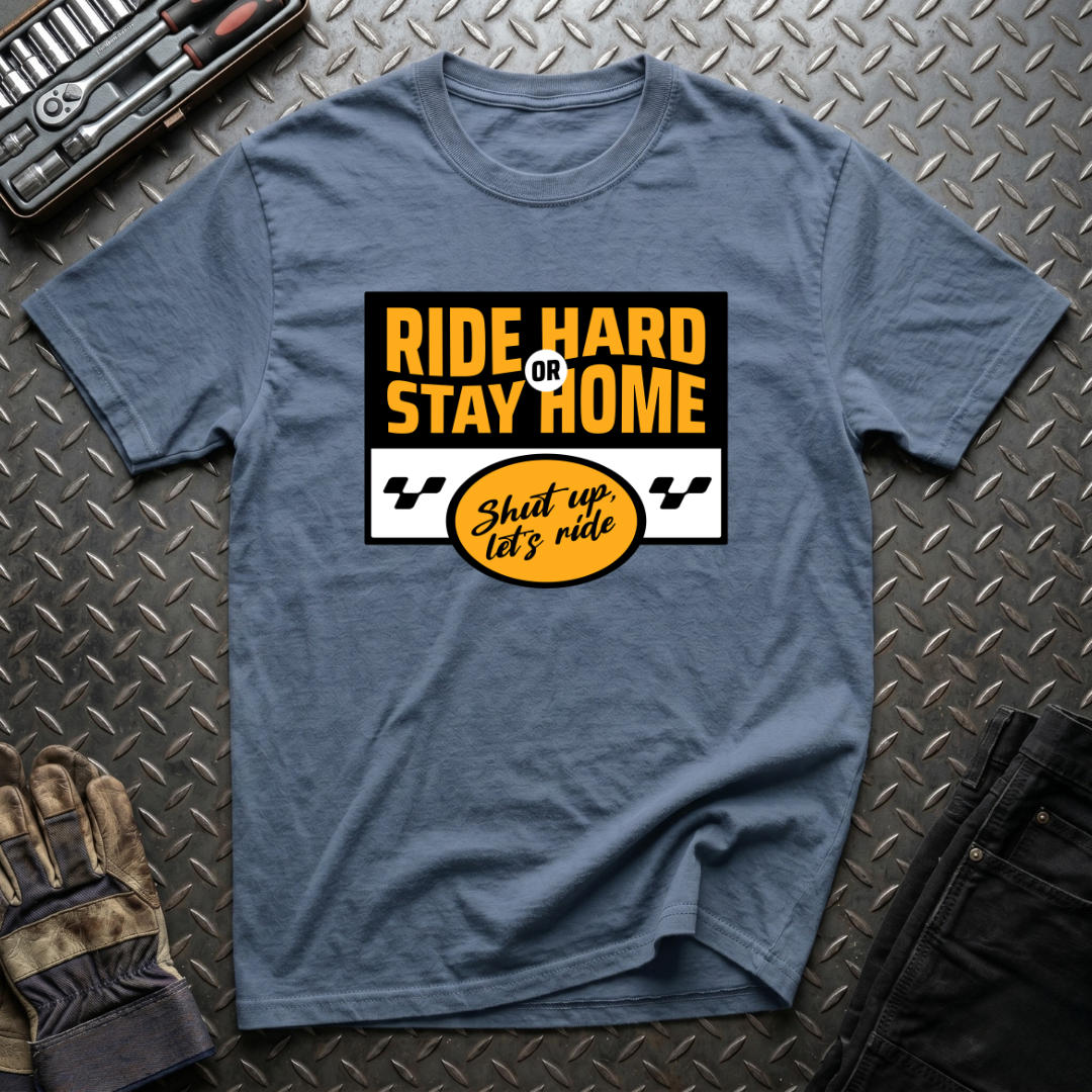 Ride Hard Or Stay Home T-Shirt