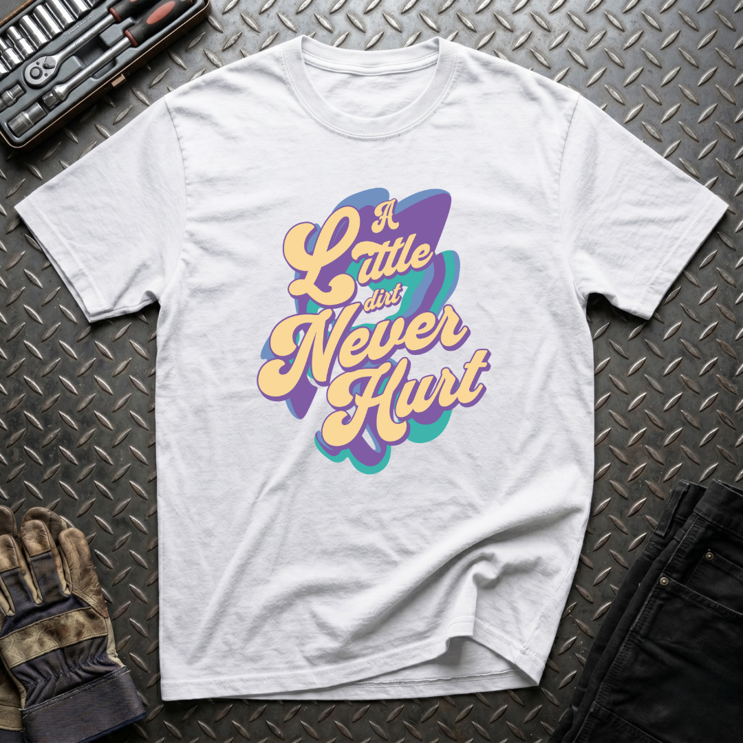 A Little Dirt Never Hurt T-Shirt